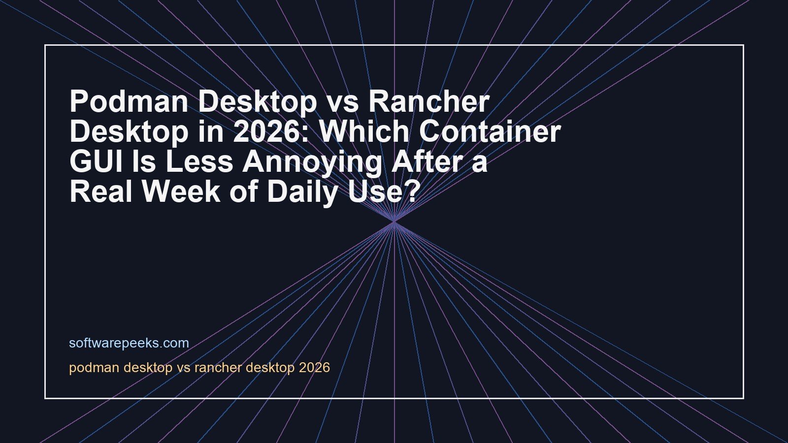 Podman Desktop vs Rancher Desktop in 2026: Which Container GUI Is Less Annoying After a Real Week of Daily Use?